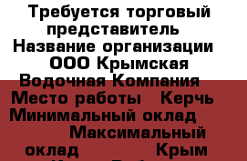 Требуется торговый представитель › Название организации ­ ООО“Крымская Водочная Компания“ › Место работы ­ Керчь › Минимальный оклад ­ 40 000 › Максимальный оклад ­ 70 000 - Крым, Керчь Работа » Вакансии   . Крым,Керчь